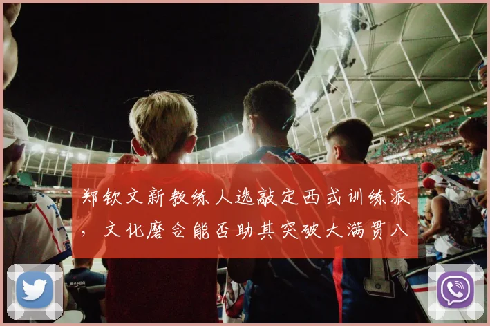 郑钦文新教练人选敲定西式训练派，文化磨合能否助其突破大满贯八强？