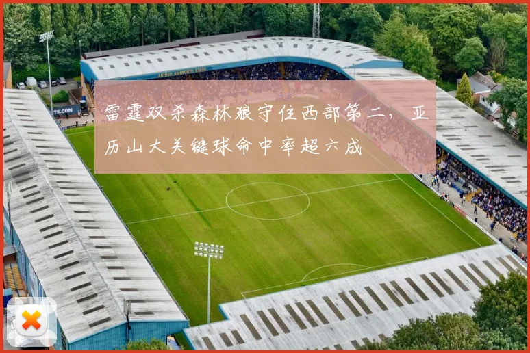 雷霆双杀森林狼守住西部第二，亚历山大关键球命中率超六成